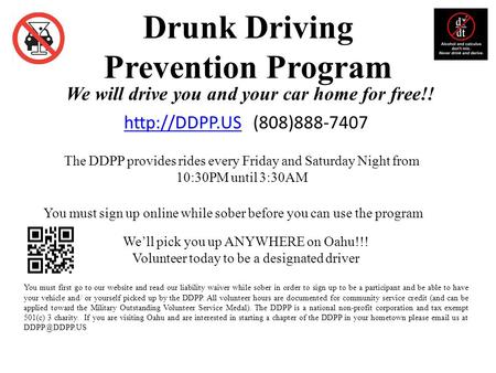 Drunk Driving Prevention Program We will drive you and your car home for free!!  (808)888-7407 We’ll pick you up ANYWHERE on.