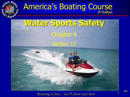 Boating is fun… we’ll show you how America’s Boating Course 3 rd Edition Water Sports Safety Chapter 4 Section 13 1 >>