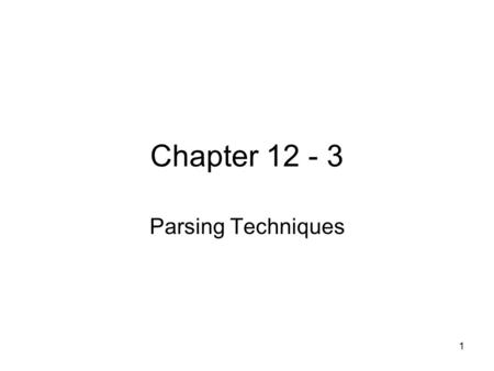 1 Chapter 12 - 3 Parsing Techniques. 2 Section 12.3 Parsing Techniques We know (via a theorem) that the context- free languages are exactly those languages.