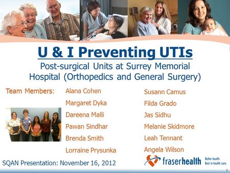 U & I Preventing UTIs Post-surgical Units at Surrey Memorial Hospital (Orthopedics and General Surgery) Team Members: Alana Cohen Margaret Dyka Dareena.
