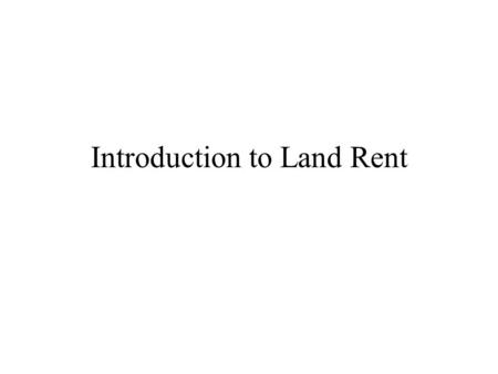Introduction to Land Rent Land Rent and Fertility Fixed prices of inputs and outputs. Zero economic profit. Three types of land –high fertility –medium.