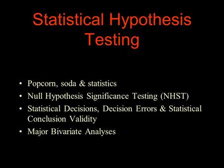 Statistical Hypothesis Testing Popcorn, soda & statistics Null Hypothesis Significance Testing (NHST) Statistical Decisions, Decision Errors & Statistical.