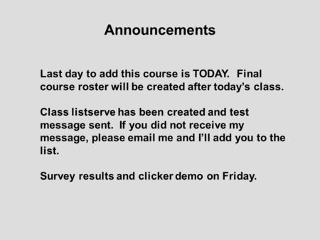 Announcements Last day to add this course is TODAY. Final course roster will be created after today’s class. Class listserve has been created and test.