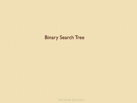 Binary Search Tree Smt Genap 2011-2012.
