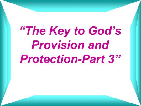 “The Key to God’s Provision and Protection-Part 3”