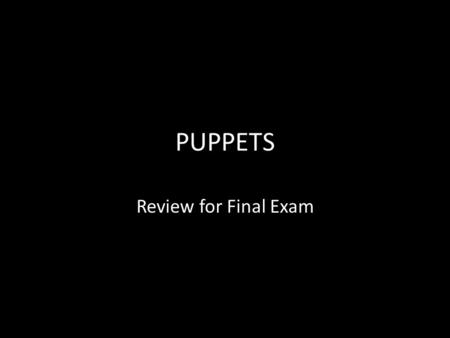 PUPPETS Review for Final Exam. Non-theatrical uses of puppets.