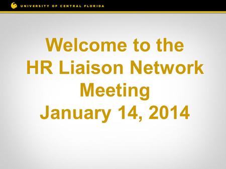 Welcome to the HR Liaison Network Meeting January 14, 2014.