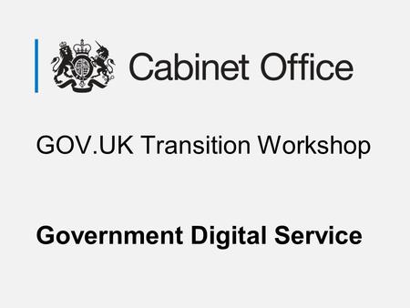 GOV.UK Transition Workshop Government Digital Service.