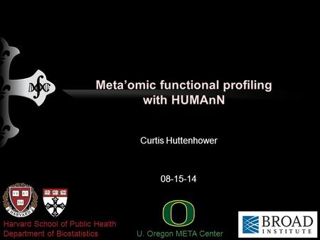 Meta’omic functional profiling with HUMAnN Curtis Huttenhower 08-15-14 Harvard School of Public Health Department of Biostatistics U. Oregon META Center.