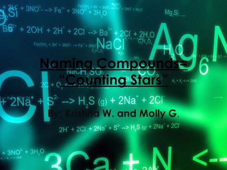 Naming Compounds= “Counting Stars” By: Kristina W. and Molly G.