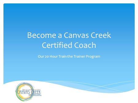Become a Canvas Creek Certified Coach Our 20 Hour Train the Trainer Program.