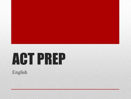 ACT PREP English. Follow Their Tips Pace Yourself You have 45 minutes + 75 Questions= 1 ½ minutes to look over each passage before you respond. Then.