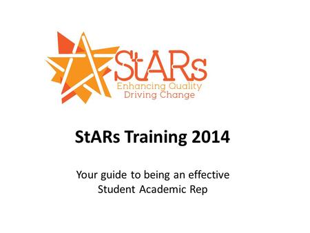 StARs Training 2014 Your guide to being an effective Student Academic Rep.