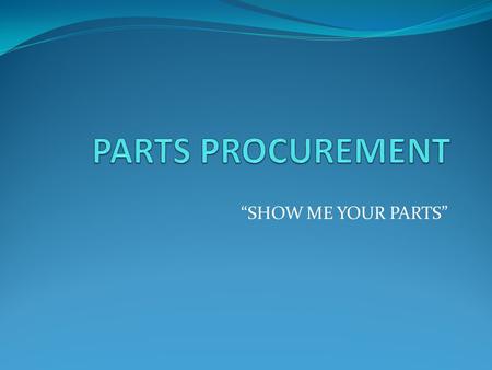 “SHOW ME YOUR PARTS”. The Objective: To increase the overall efficiency of how parts are processed in your collision repair center.