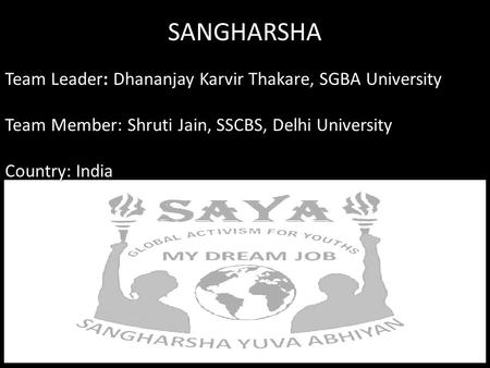 SANGHARSHA Team Leader: Dhananjay Karvir Thakare, SGBA University Team Member: Shruti Jain, SSCBS, Delhi University Country: India.