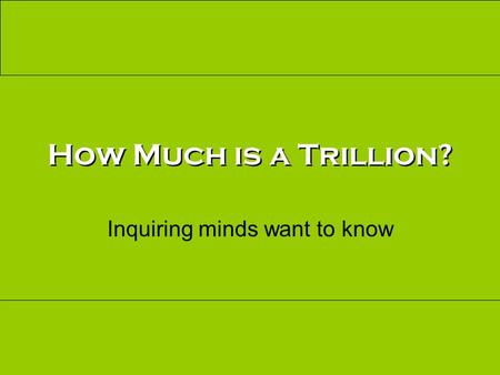 How Much is a Trillion? Inquiring minds want to know.