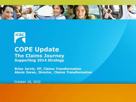 COPE Update The Claims Journey Supporting 2014 Strategy Brian Jarvis, VP, Claims Transformation Alexis Doran, Director, Claims Transformation October 18,