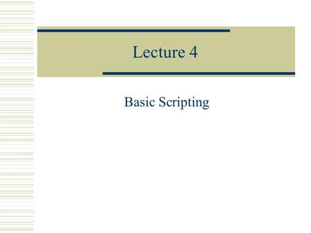 Lecture 4 Basic Scripting. Administrative  Files on the website will be posted in pdf for compatibility  Website is now mirrored at: