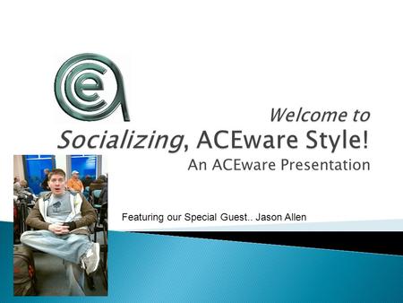 An ACEware Presentation Featuring our Special Guest.. Jason Allen.