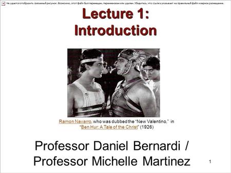 1 Lecture 1: Introduction Professor Daniel Bernardi / Professor Michelle Martinez Ramon NavarroRamon Navarro, who was dubbed the “New Valentino,” in “Ben.