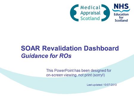 SOAR Revalidation Dashboard Guidance for ROs This PowerPoint has been designed for on-screen viewing, not print (sorry!) Last updated: 10/07/2013.