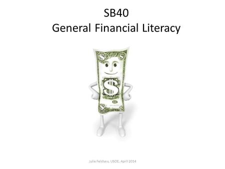 SB40 General Financial Literacy Julie Felshaw, USOE, April 2014.