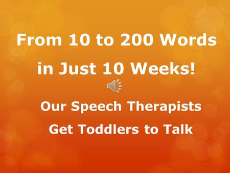 From 10 to 200 Words in Just 10 Weeks! Our Speech Therapists Get Toddlers to Talk.