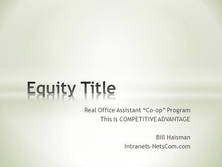 Real Office Assistant “Co-op” Program This is COMPETITIVE ADVANTAGE Bill Haisman Intranets-NetsCom.com.