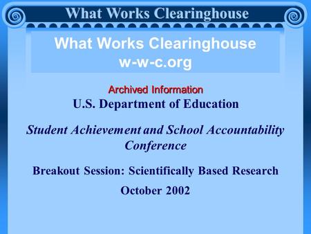 Archived Information U.S. Department of Education Student Achievement and School Accountability Conference Breakout Session: Scientifically Based Research.