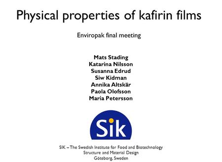 Physical properties of kafirin films Enviropak final meeting Mats Stading Katarina Nilsson Susanna Edrud Siw Kidman Annika Altskär Paola Olofsson Maria.