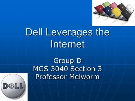 Dell Leverages the Internet Group D MGS 3040 Section 3 Professor Melworm.