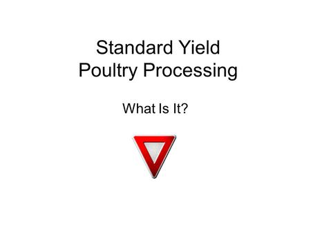 Standard Yield Poultry Processing What Is It?. Standard Yield: Fixed Number of Cases Fixed Amount of Commodity.