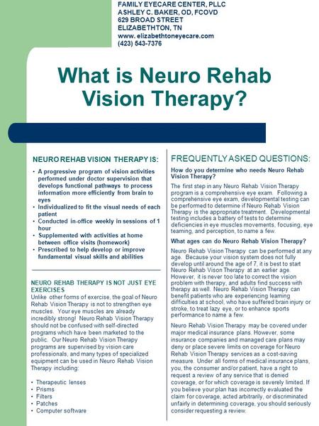 What is Neuro Rehab Vision Therapy? FAMILY EYECARE CENTER, PLLC ASHLEY C. BAKER, OD, FCOVD 629 BROAD STREET ELIZABETHTON, TN www. elizabethtoneyecare.com.