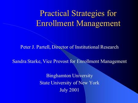 Practical Strategies for Enrollment Management Peter J. Partell, Director of Institutional Research Sandra Starke, Vice Provost for Enrollment Management.