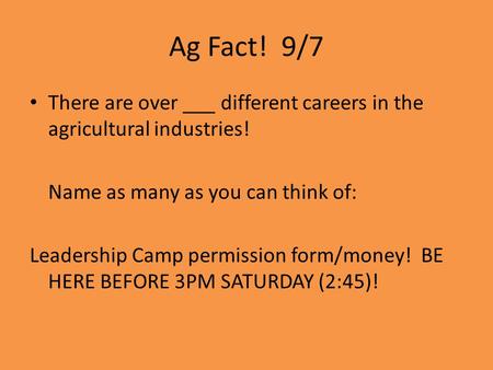 Ag Fact! 9/7 There are over ___ different careers in the agricultural industries! Name as many as you can think of: Leadership Camp permission form/money!