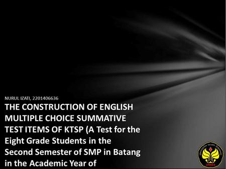 NURUL IZATI, 2201406636 THE CONSTRUCTION OF ENGLISH MULTIPLE CHOICE SUMMATIVE TEST ITEMS OF KTSP (A Test for the Eight Grade Students in the Second Semester.