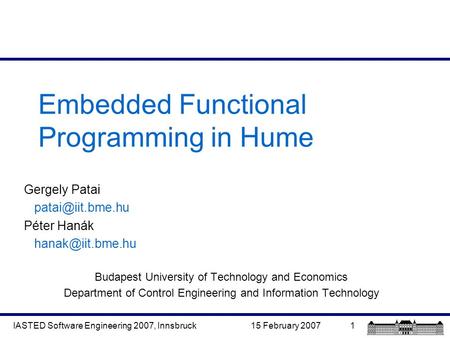 15 February 2007IASTED Software Engineering 2007, Innsbruck1 Embedded Functional Programming in Hume Gergely Patai Péter Hanák