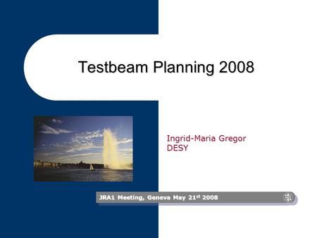 Testbeam Planning 2008 JRA1 Meeting, Geneva May 21 st 2008 Ingrid-Maria Gregor DESY.
