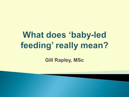 Gill Rapley, MSc.  Demand feeding  Cue-led feeding  Needs-led feeding.