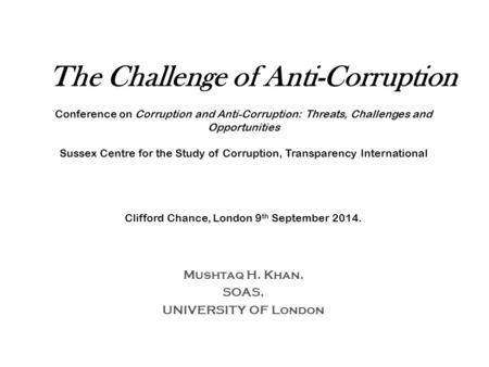 The Challenge of Anti-Corruption Conference on Corruption and Anti-Corruption: Threats, Challenges and Opportunities Sussex Centre for the Study of Corruption,