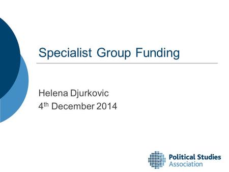 Specialist Group Funding Helena Djurkovic 4 th December 2014.