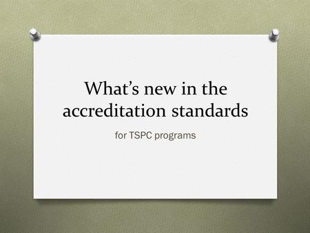 What’s new in the accreditation standards for TSPC programs.