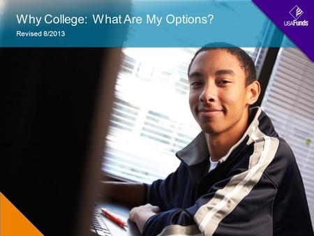 Why College: What Are My Options? Revised 8/2013.