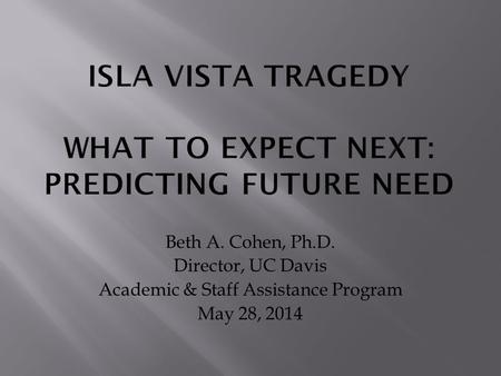 Beth A. Cohen, Ph.D. Director, UC Davis Academic & Staff Assistance Program May 28, 2014.