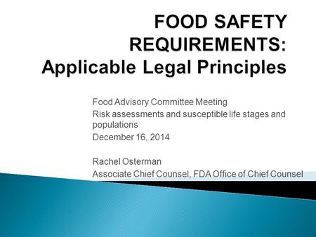 Food Advisory Committee Meeting Risk assessments and susceptible life stages and populations December 16, 2014 Rachel Osterman Associate Chief Counsel,