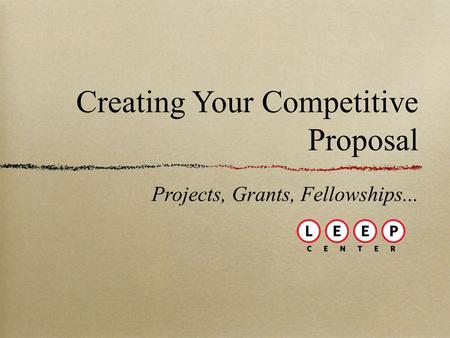 Creating Your Competitive Proposal Projects, Grants, Fellowships...