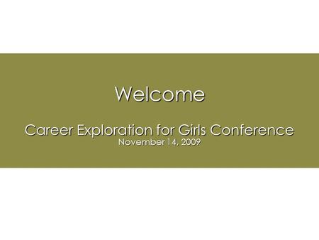Welcome Career Exploration for Girls Conference November 14, 2009.
