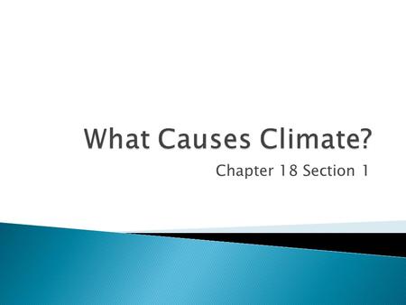 What Causes Climate? Chapter 18 Section 1.