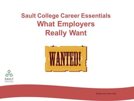 Student Job Centre 2012 Sault College Career Essentials What Employers Really Want.