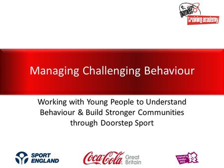 Managing Challenging Behaviour Working with Young People to Understand Behaviour & Build Stronger Communities through Doorstep Sport.